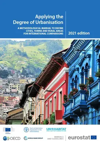 Applying the Degree of Urbanisation — A methodological manual to define cities, towns and rural areas for international comparisons — 2021 edition 