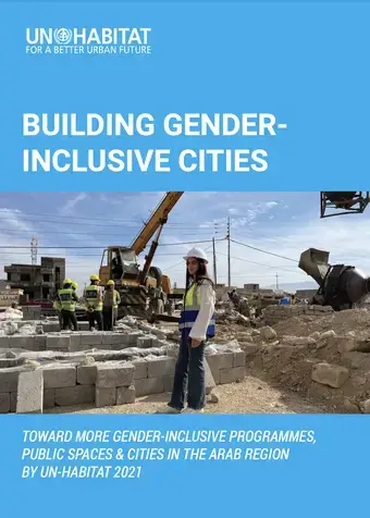 Building Gender-Inclusive Cities Toward More Gender-Inclusive Programmes, Public Spaces & Cities in The Arab Region By UN-Habitat In 2021