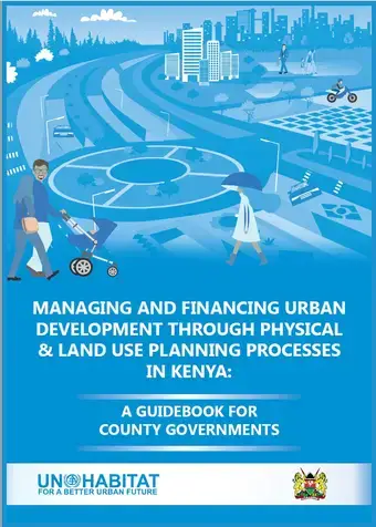 Managing and financing urban development through physical & land use planning processes in Kenya: A guidebook for county governments
