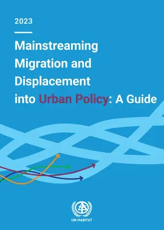 MAINSTREAMING MIGRATION AND DISPLACEMENT INTO URBAN POLICY: A GUIDE cover