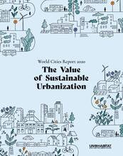 World Cities Report 2020 The Value Of Sustainable Urbanization Un Habitat